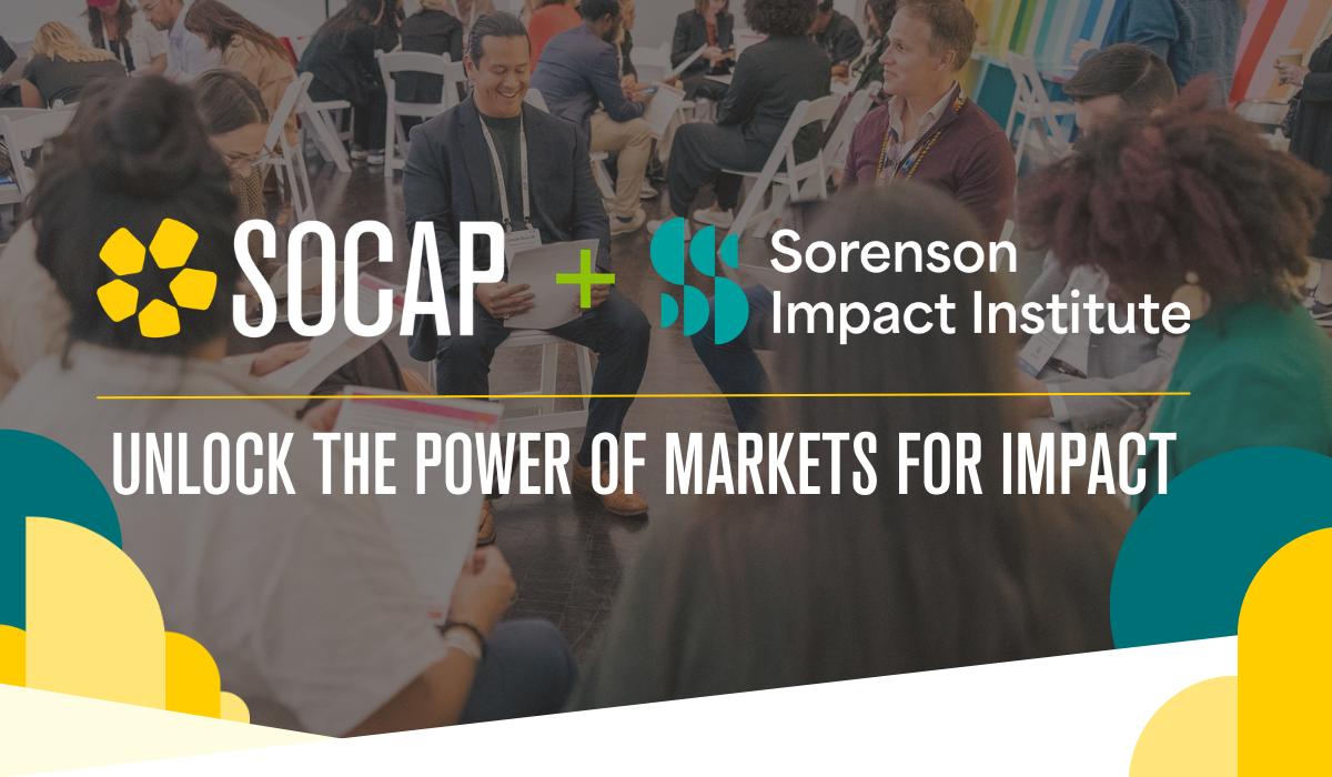 SOCAP + Sorenson Impact Institute. Unlock the power of markets for impact.